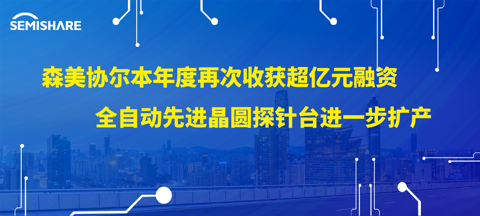 森美協(xié)爾本年度再次收獲超億元融資，全自動(dòng)先進(jìn)晶圓探針臺(tái)進(jìn)一步擴(kuò)產(chǎn)